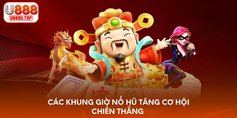 Các khung giờ nổ hũ tăng cơ hội chiến thắng 