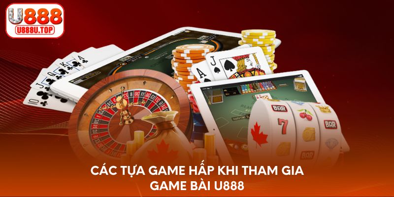 Các tựa game hấp khi tham gia game bài U888