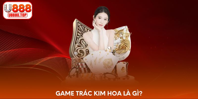 Game Trác Kim Hoa là gì?