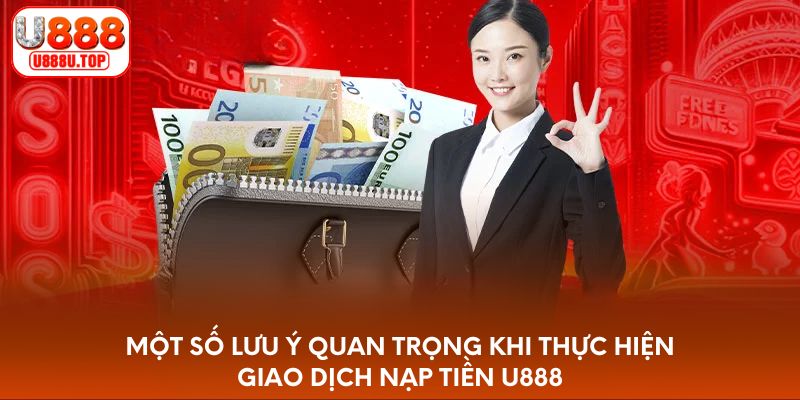 Một số lưu ý quan trọng khi thực hiện giao dịch nạp tiền U888